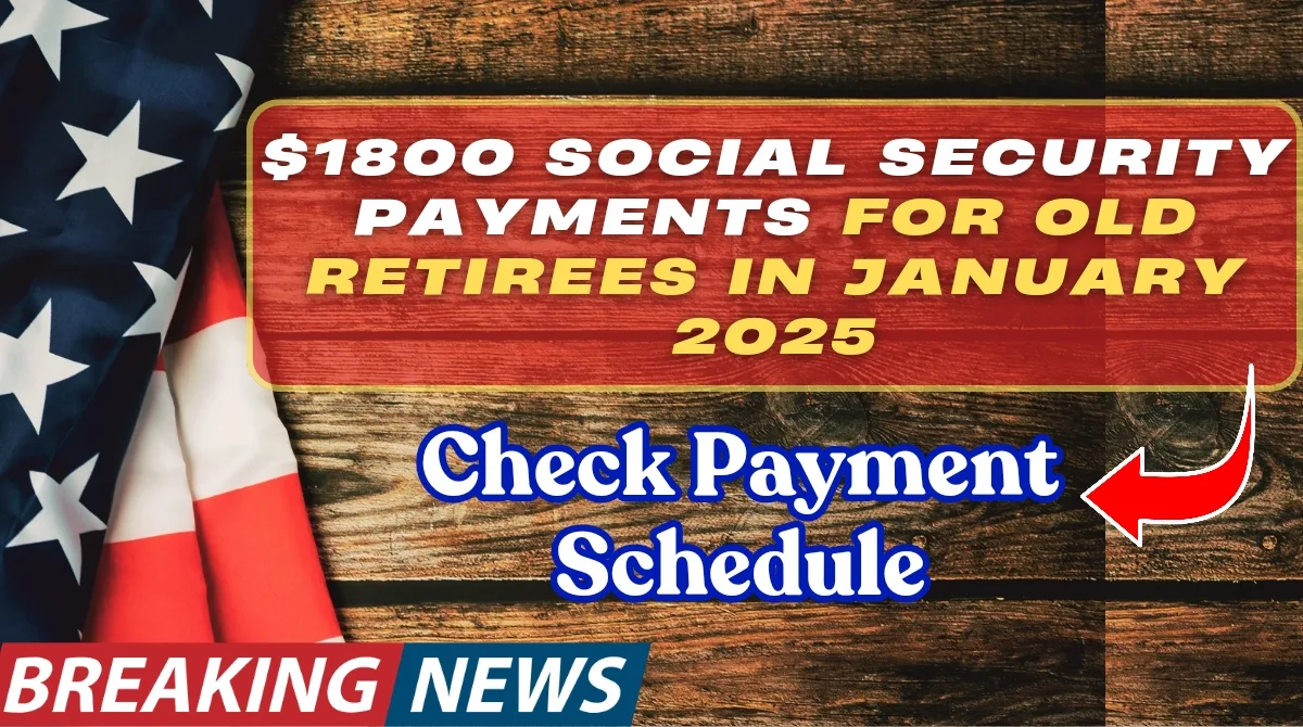 $1800 Social Security Payments For Old Retirees in January 2025