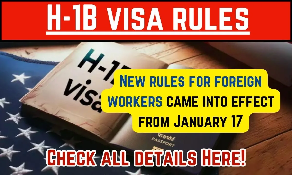 New H-1B Visa Rules, New rules for foreign workers came into effect from January 17