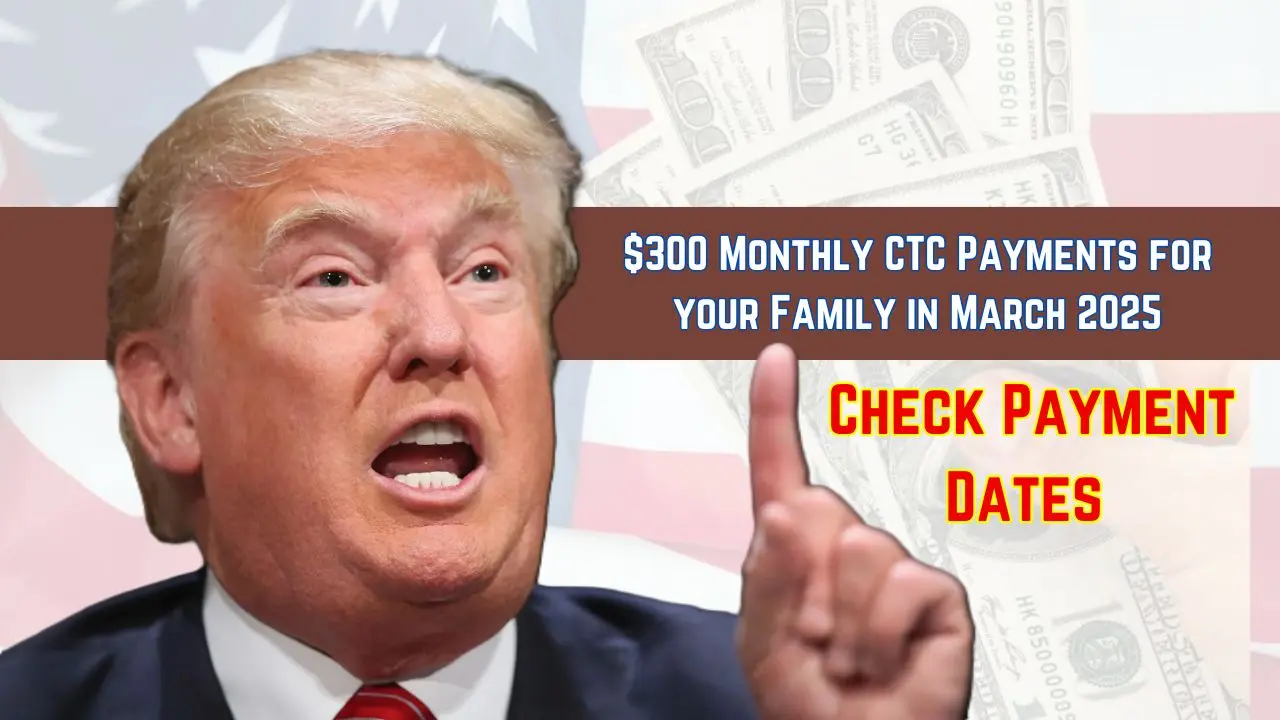 300 Monthly CTC Payments for your Family in March 2025